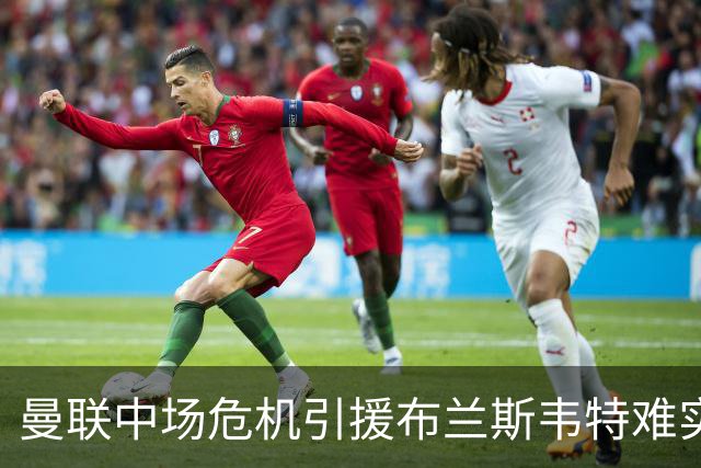 曼联中场危机引援布兰斯韦特难实现