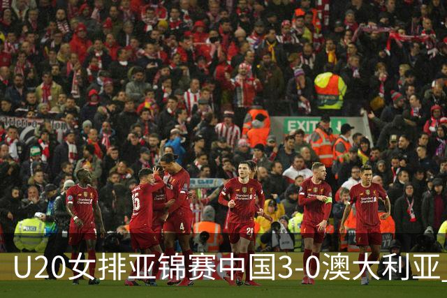 U20女排亚锦赛中国3-0澳大利亚 荣膺小组第1进8强